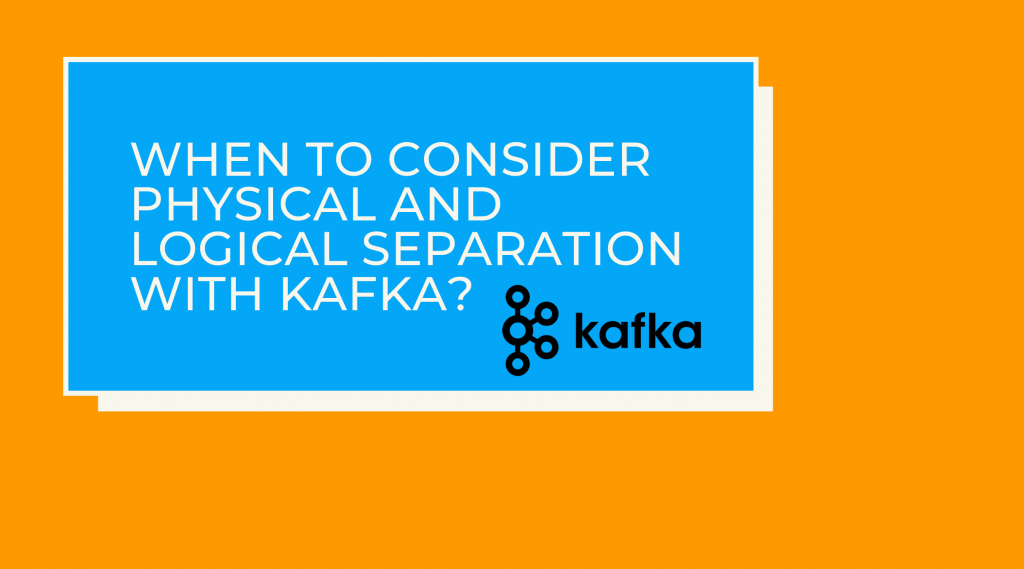 The image reads, "When to consider physical and logical separation with Kafka" and contains the Kafka logo.