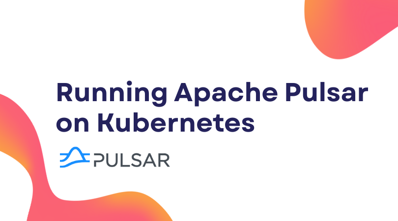 Running Apache Pulsar on Kubernetes