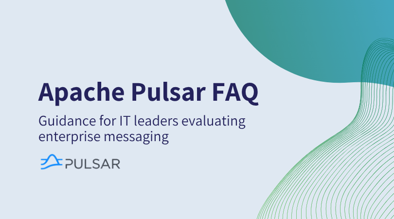 Apache Pulsar FAQ: guidance for IT leaders evaluating enterprise messaging
